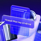 Новый Мастер отчетов станет основным инструментом для анализа кампаний в Директ Про летом 2026